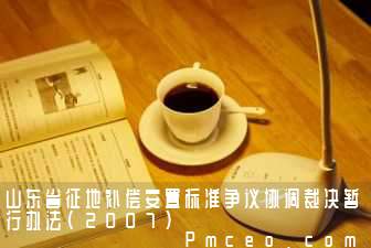 山东省征地补偿安置标准争议协调裁决暂行办法(2007)