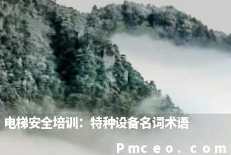 电梯安全培训：特种设备名词术语